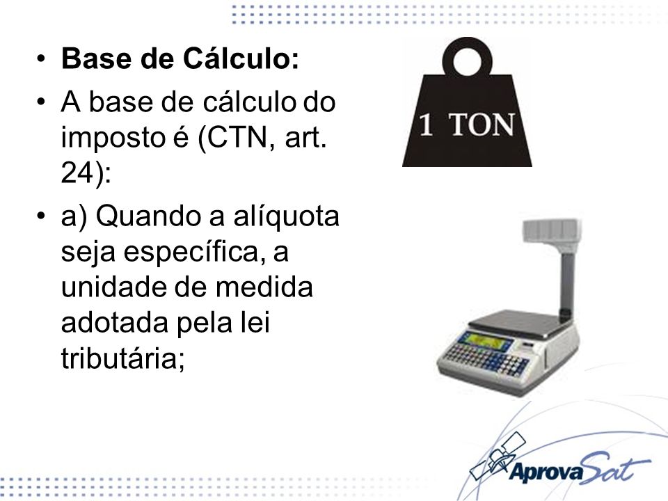 Base de Cálculo: A base de cálculo do imposto é (CTN, art. 24):
