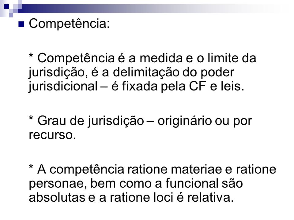 Competência: * Competência é a medida e o limite da jurisdição, é a delimitação do poder jurisdicional – é fixada pela CF e leis.