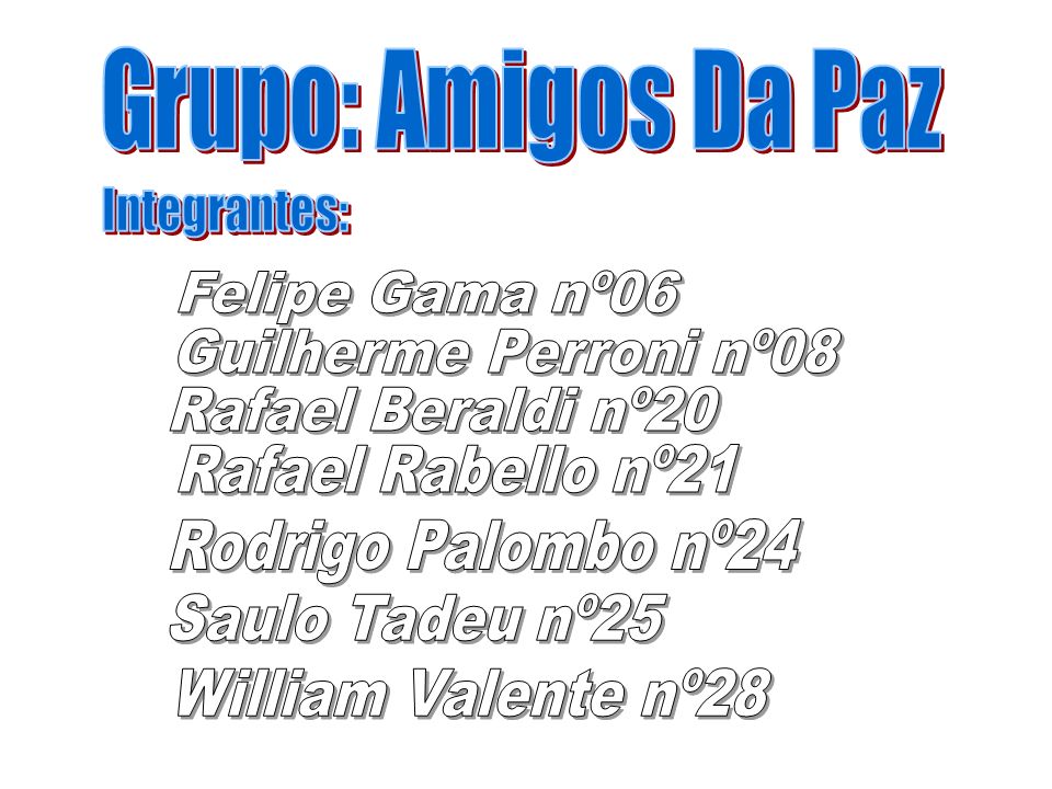Grupo: Amigos Da Paz Integrantes: Felipe Gama nº06. Guilherme Perroni nº08. Rafael Beraldi nº20.