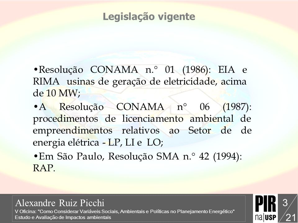 Legislação vigente Resolução CONAMA n.° 01 (1986): EIA e RIMA usinas de geração de eletricidade, acima de 10 MW;