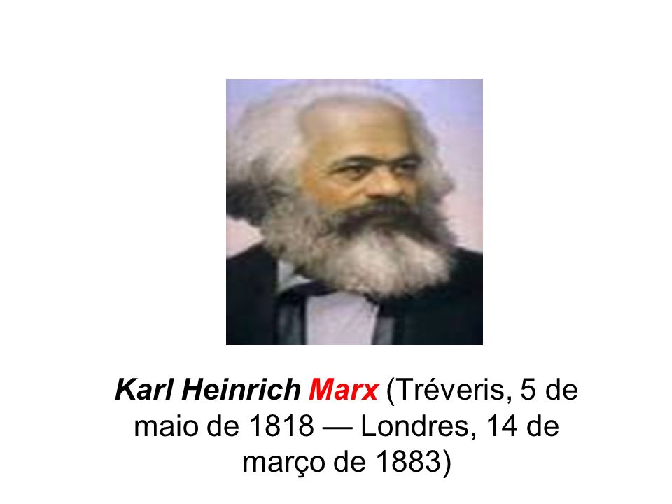 Karl Heinrich Marx (Tréveris, 5 de maio de 1818 — Londres, 14 de março de 1883)
