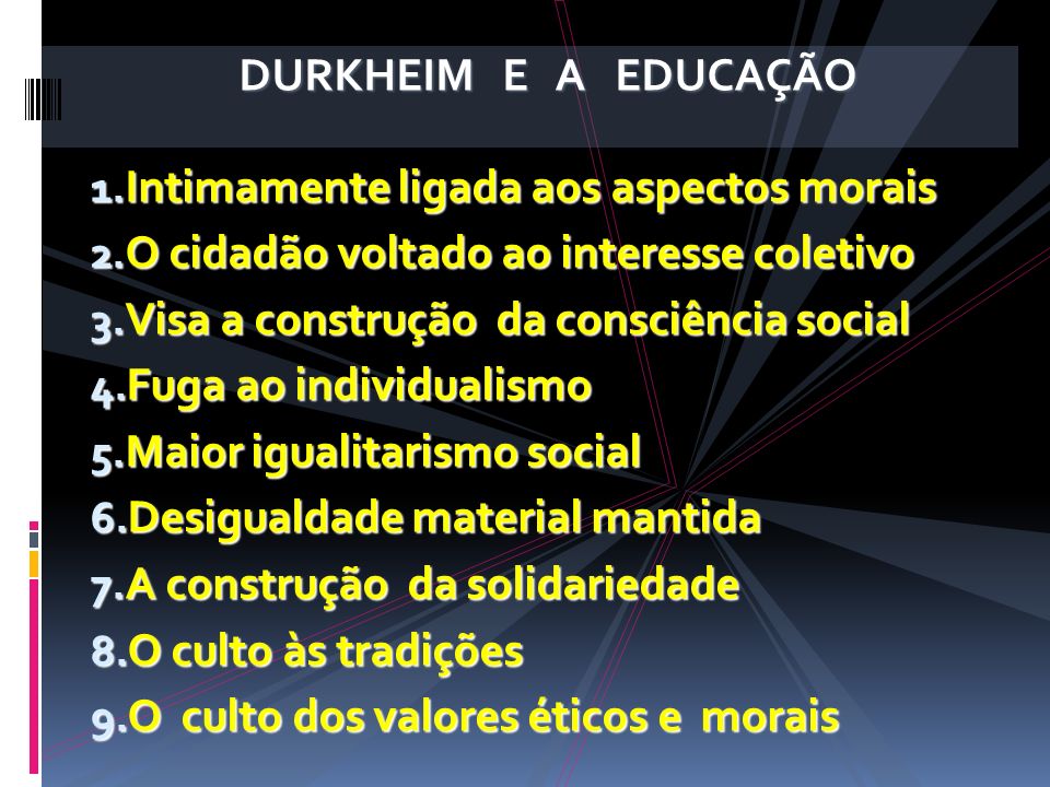 DURKHEIM E A EDUCAÇÃO Intimamente ligada aos aspectos morais. O cidadão voltado ao interesse coletivo.