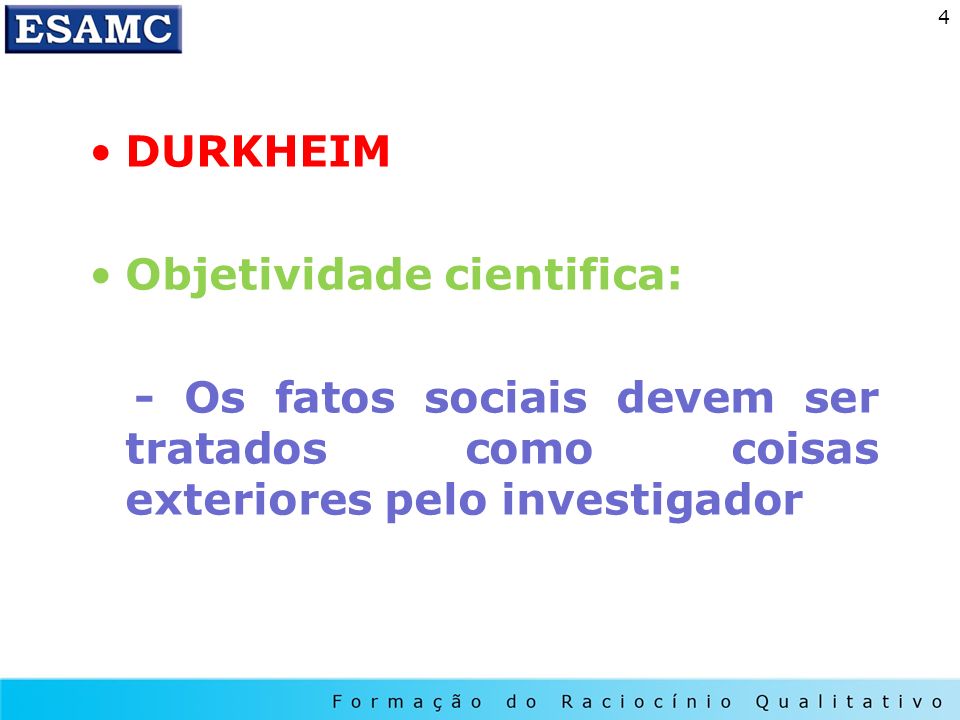 DURKHEIM Objetividade cientifica: - Os fatos sociais devem ser tratados como coisas exteriores pelo investigador.