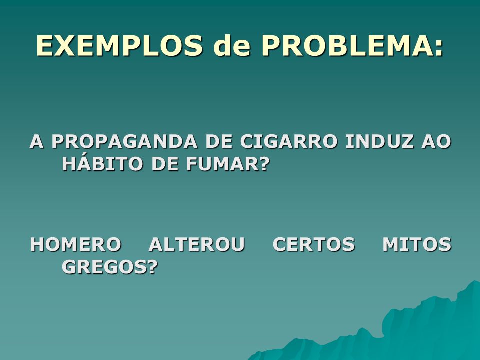 EXEMPLOS de PROBLEMA: A PROPAGANDA DE CIGARRO INDUZ AO HÁBITO DE FUMAR.