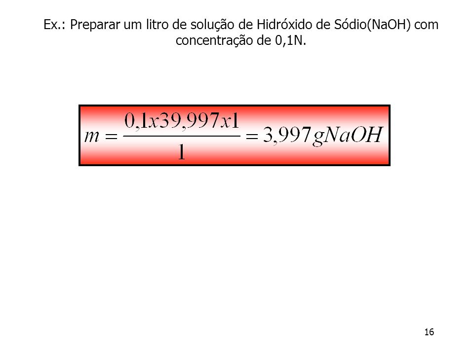 Ex.: Preparar um litro de solução de Hidróxido de Sódio(NaOH) com concentração de 0,1N.