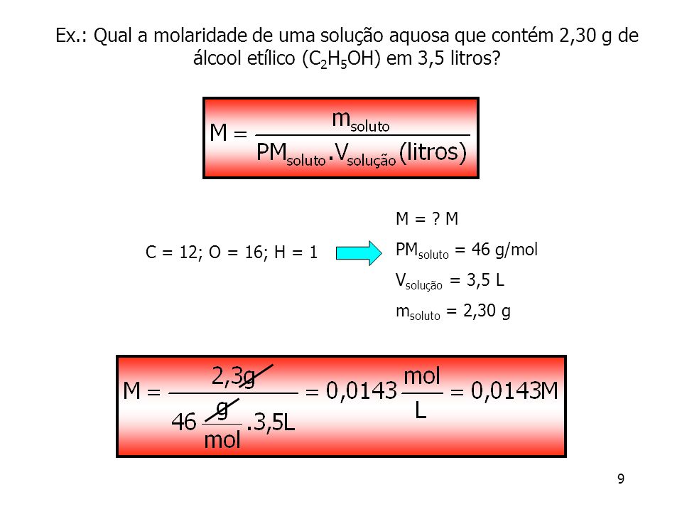 Ex.: Qual a molaridade de uma solução aquosa que contém 2,30 g de álcool etílico (C2H5OH) em 3,5 litros