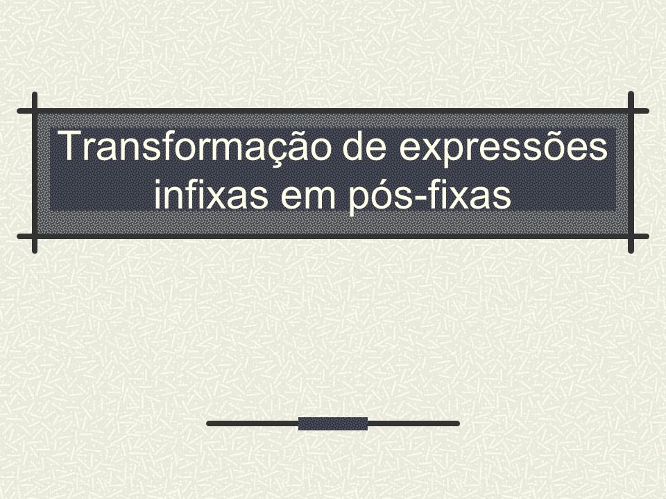 Transformação de expressões infixas em pós-fixas