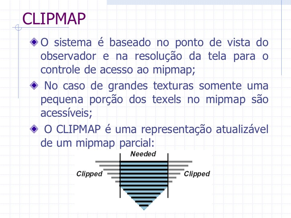 CLIPMAP O sistema é baseado no ponto de vista do observador e na resolução da tela para o controle de acesso ao mipmap;