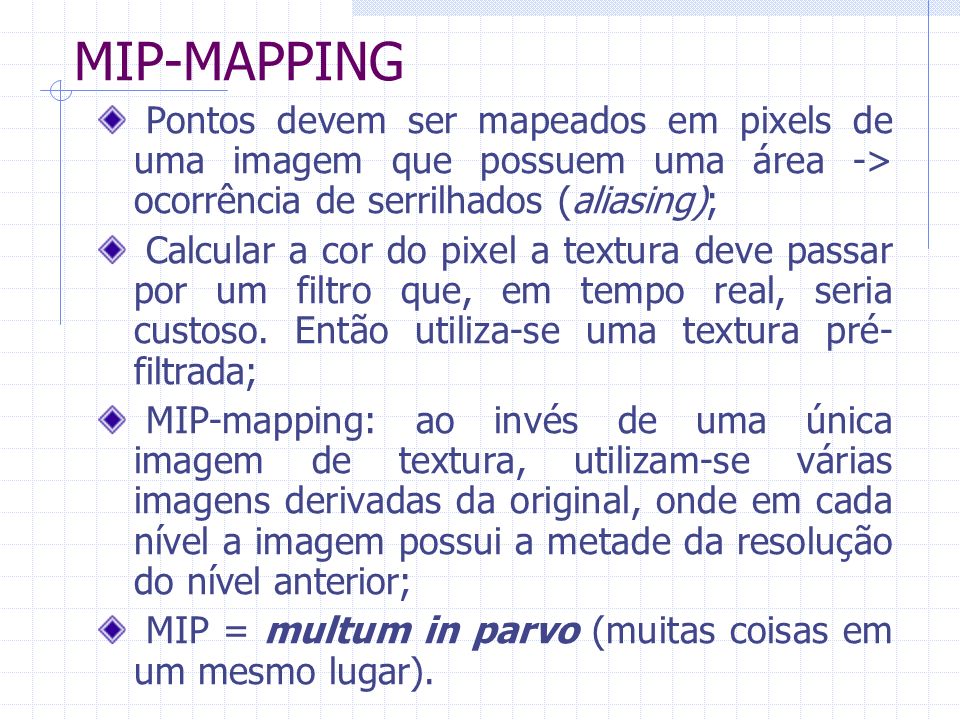 MIP-MAPPING Pontos devem ser mapeados em pixels de uma imagem que possuem uma área -> ocorrência de serrilhados (aliasing);