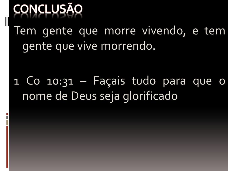 CONCLUSÃO Tem gente que morre vivendo, e tem gente que vive morrendo.