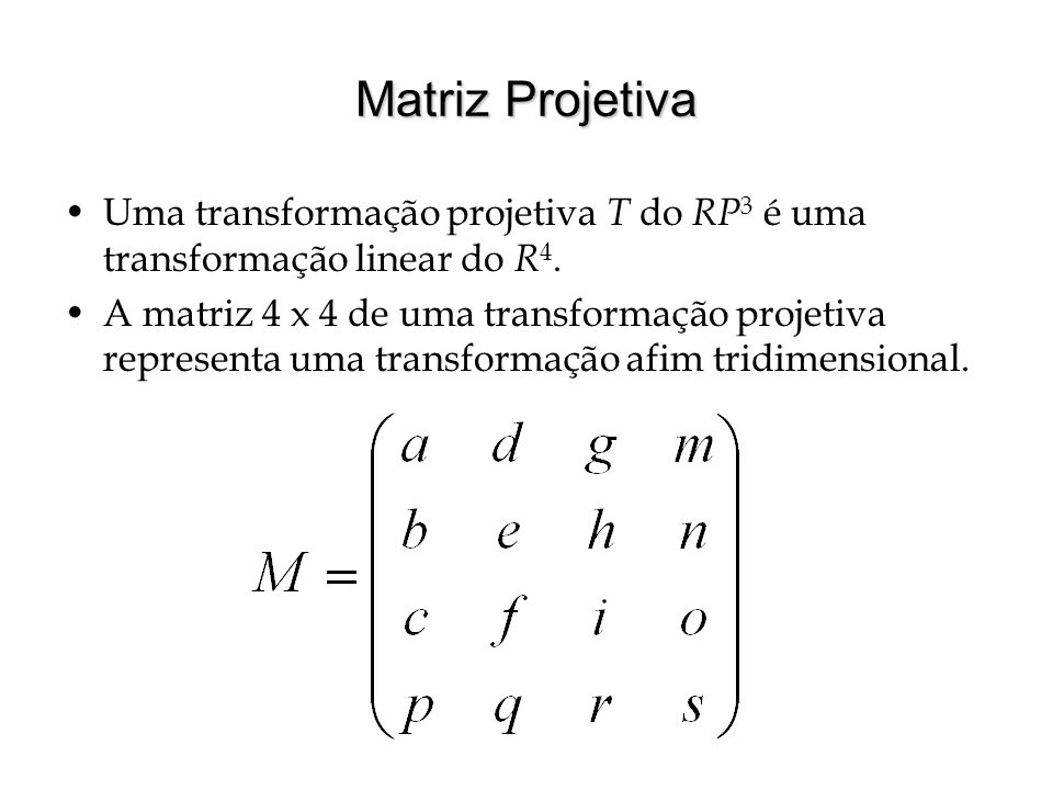 Matriz Projetiva Uma transformação projetiva T do RP3 é uma transformação linear do R4.
