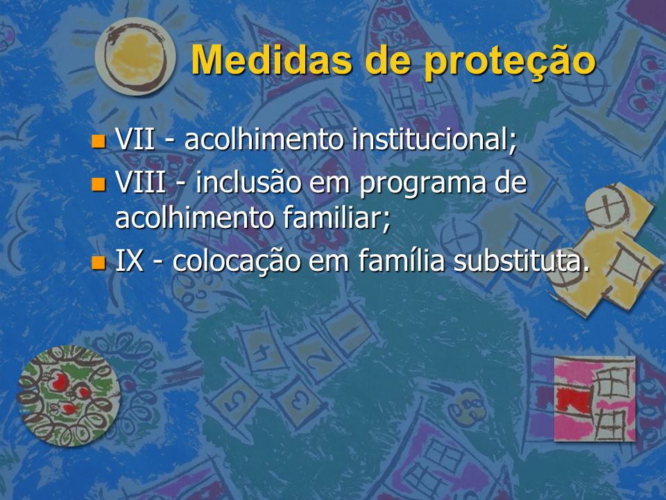 Medidas de proteção VII - acolhimento institucional;