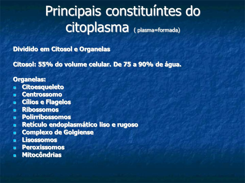 Principais constituíntes do citoplasma ( plasma=formada)‏