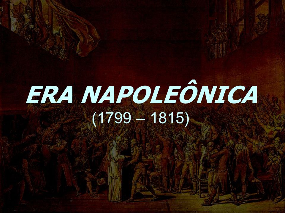 ERA NAPOLEÔNICA (1799 – 1815)