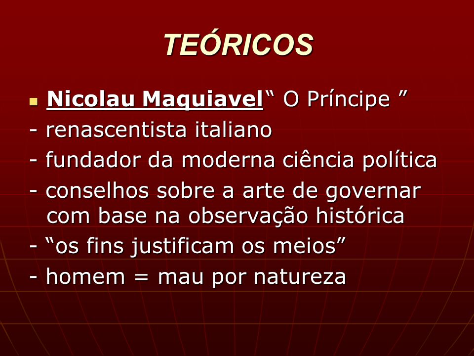 TEÓRICOS Nicolau Maquiavel O Príncipe - renascentista italiano