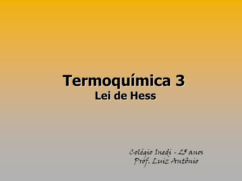 Termoquímica 3 Lei de Hess Colégio Inedi - 25 anos Prof. Luiz Antônio
