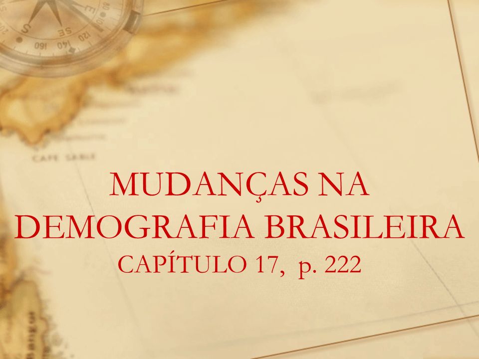 MUDANÇAS NA DEMOGRAFIA BRASILEIRA CAPÍTULO 17, p. 222