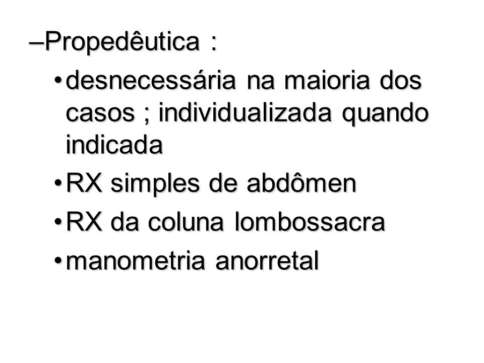 Propedêutica : desnecessária na maioria dos casos ; individualizada quando indicada. RX simples de abdômen.