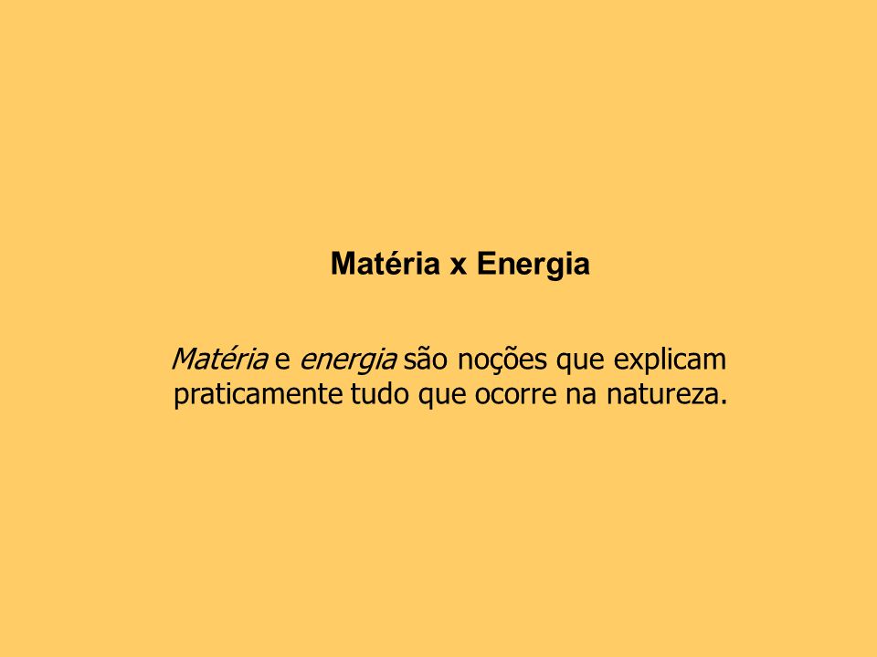 Matéria x Energia Matéria e energia são noções que explicam