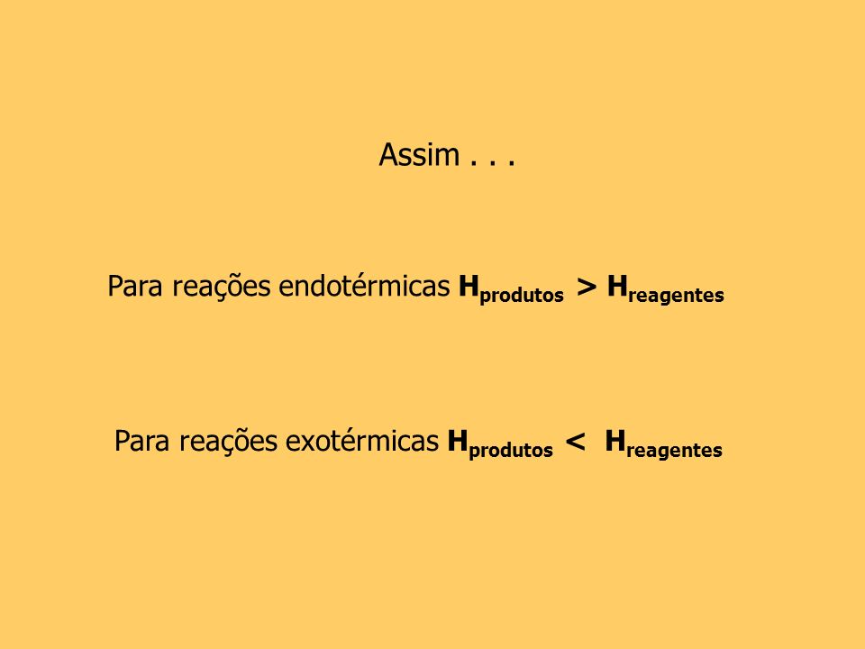 Assim Para reações endotérmicas Hprodutos > Hreagentes