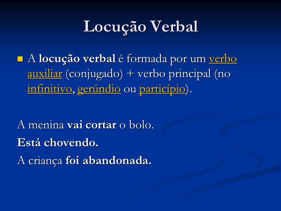 Locução Verbal A locução verbal é formada por um verbo auxiliar (conjugado) + verbo principal (no infinitivo, gerúndio ou particípio).