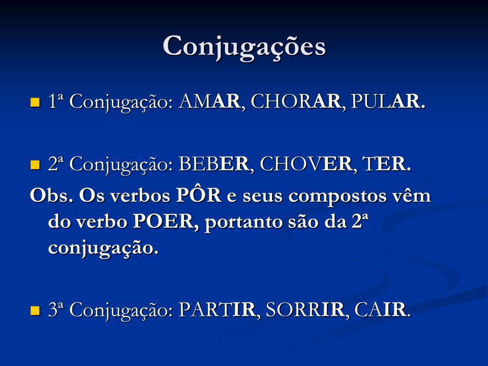 Conjugações 1ª Conjugação: AMAR, CHORAR, PULAR.