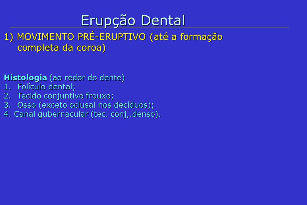 Erupção Dental 1) MOVIMENTO PRÉ-ERUPTIVO (até a formação completa da coroa) Histologia (ao redor do dente)