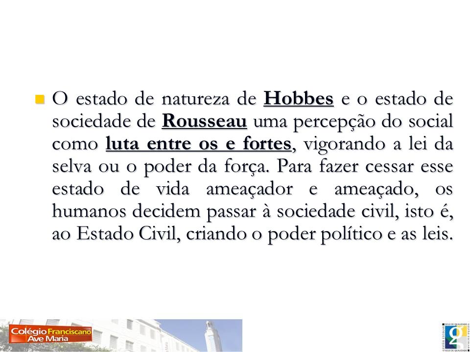 O estado de natureza de Hobbes e o estado de sociedade de Rousseau uma percepção do social como luta entre os e fortes, vigorando a lei da selva ou o poder da força.