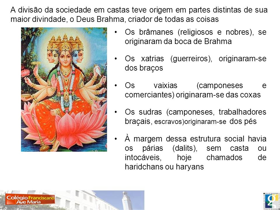 A divisão da sociedade em castas teve origem em partes distintas de sua maior divindade, o Deus Brahma, criador de todas as coisas