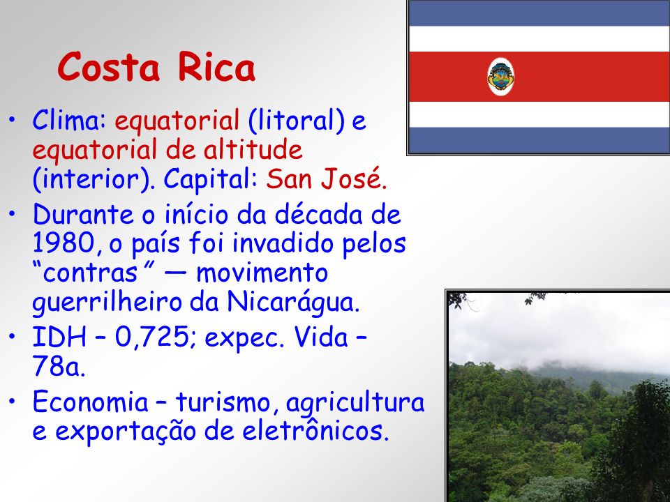 Costa Rica Clima: equatorial (litoral) e equatorial de altitude (interior). Capital: San José.