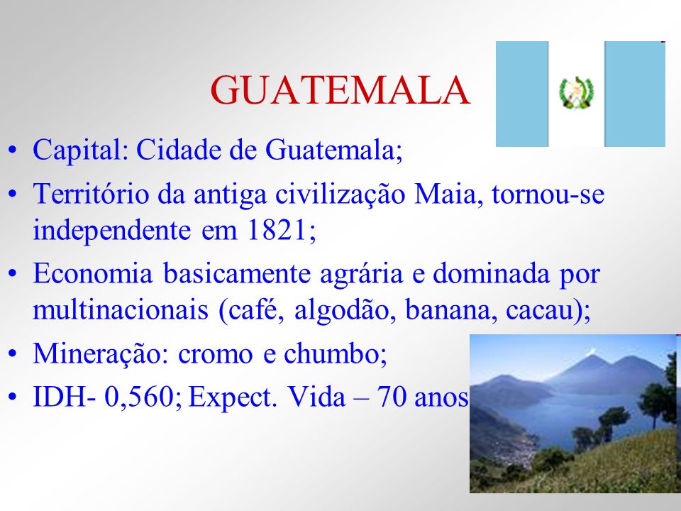 GUATEMALA Capital: Cidade de Guatemala;