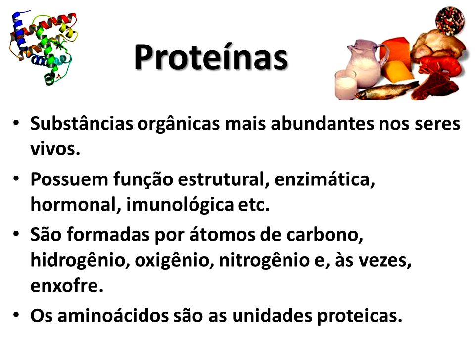 Proteínas Substâncias orgânicas mais abundantes nos seres vivos.