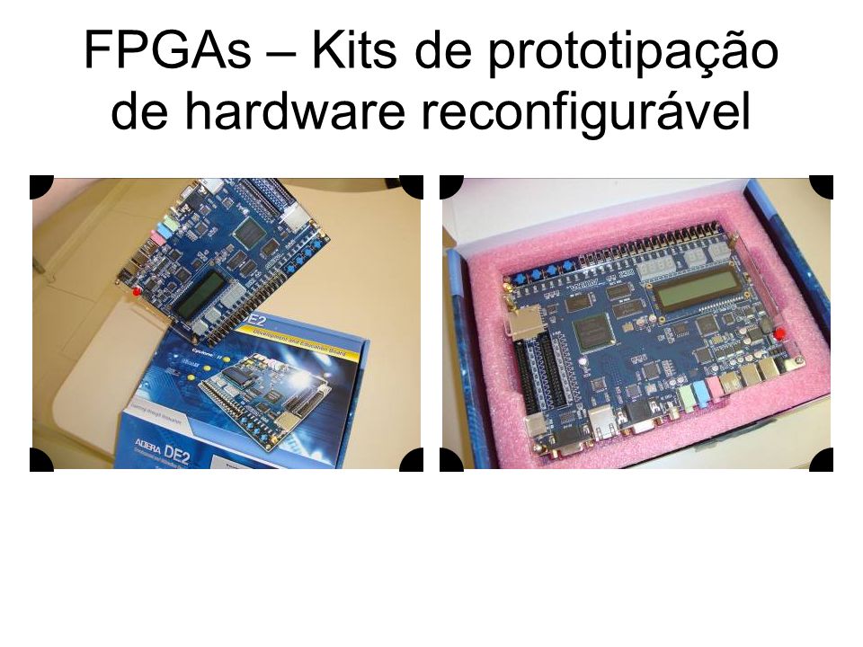 FPGAs – Kits de prototipação de hardware reconfigurável