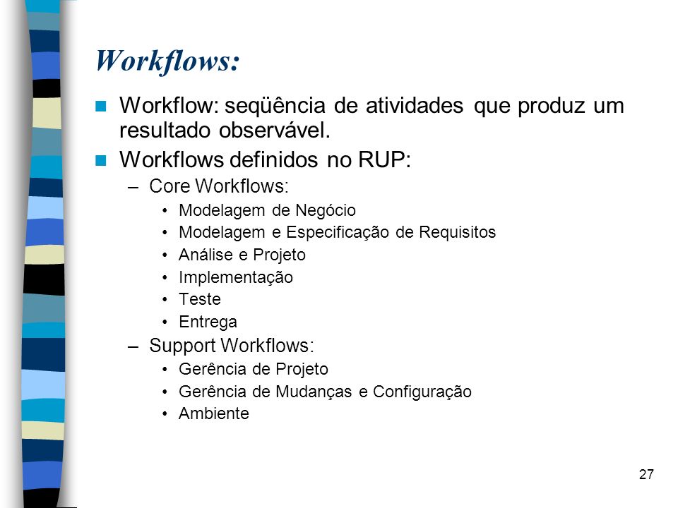 Workflows: Workflow: seqüência de atividades que produz um resultado observável. Workflows definidos no RUP: