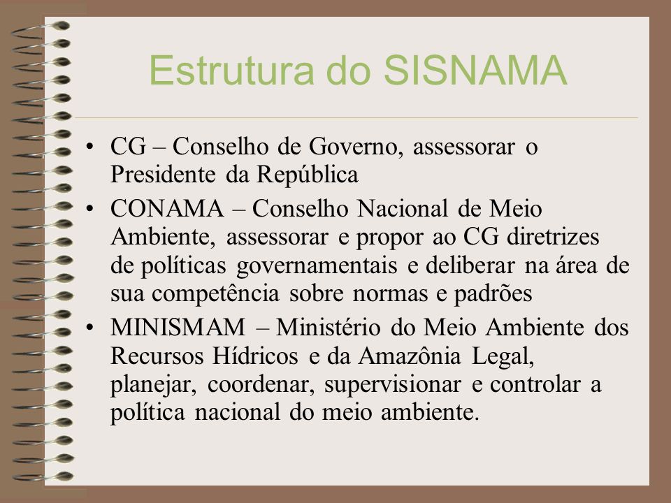 Estrutura do SISNAMA CG – Conselho de Governo, assessorar o Presidente da República.