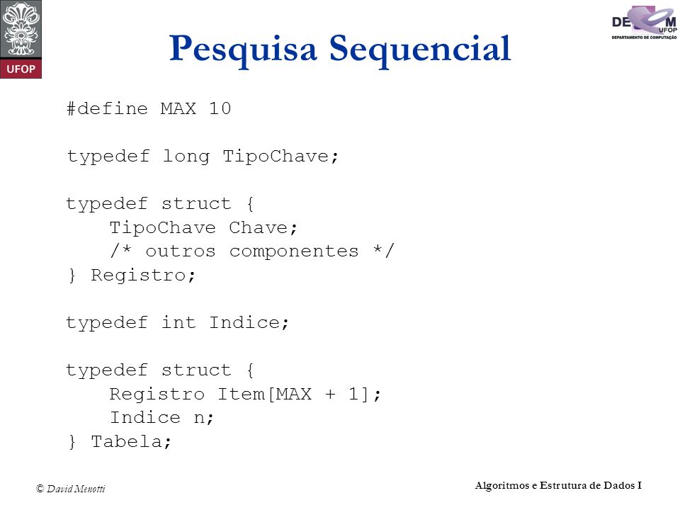 Pesquisa Sequencial #define MAX 10 typedef long TipoChave;