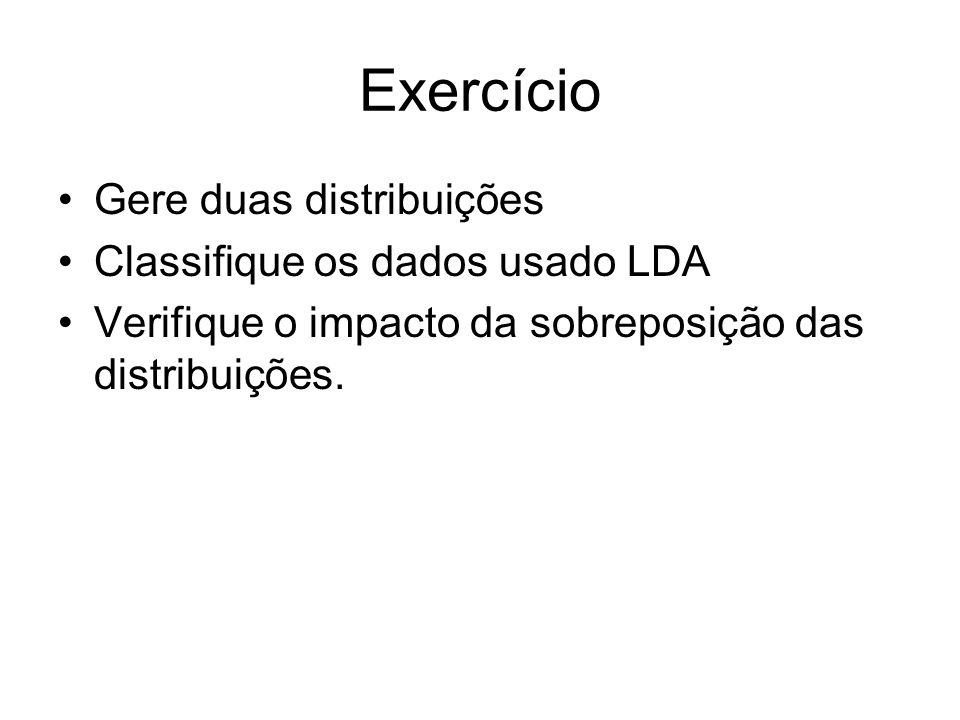Exercício Gere duas distribuições Classifique os dados usado LDA