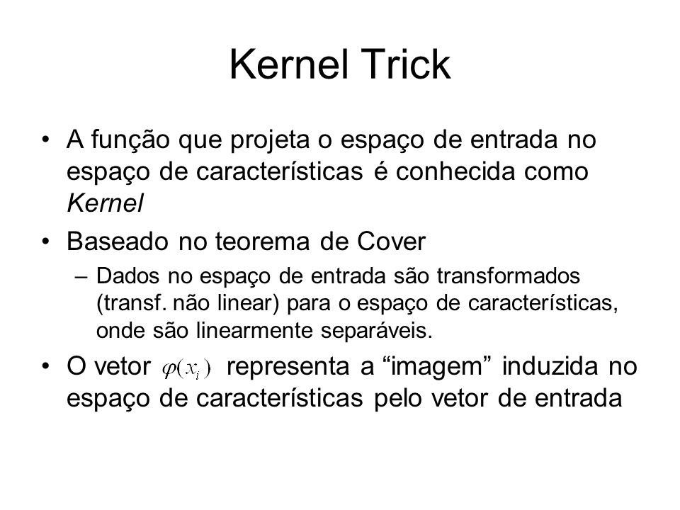Kernel Trick A função que projeta o espaço de entrada no espaço de características é conhecida como Kernel.