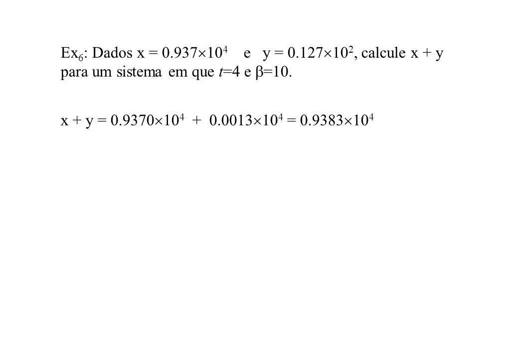 Ex6: Dados x = 0.937104 e y = 0.127102, calcule x + y para um sistema em que t=4 e =10.