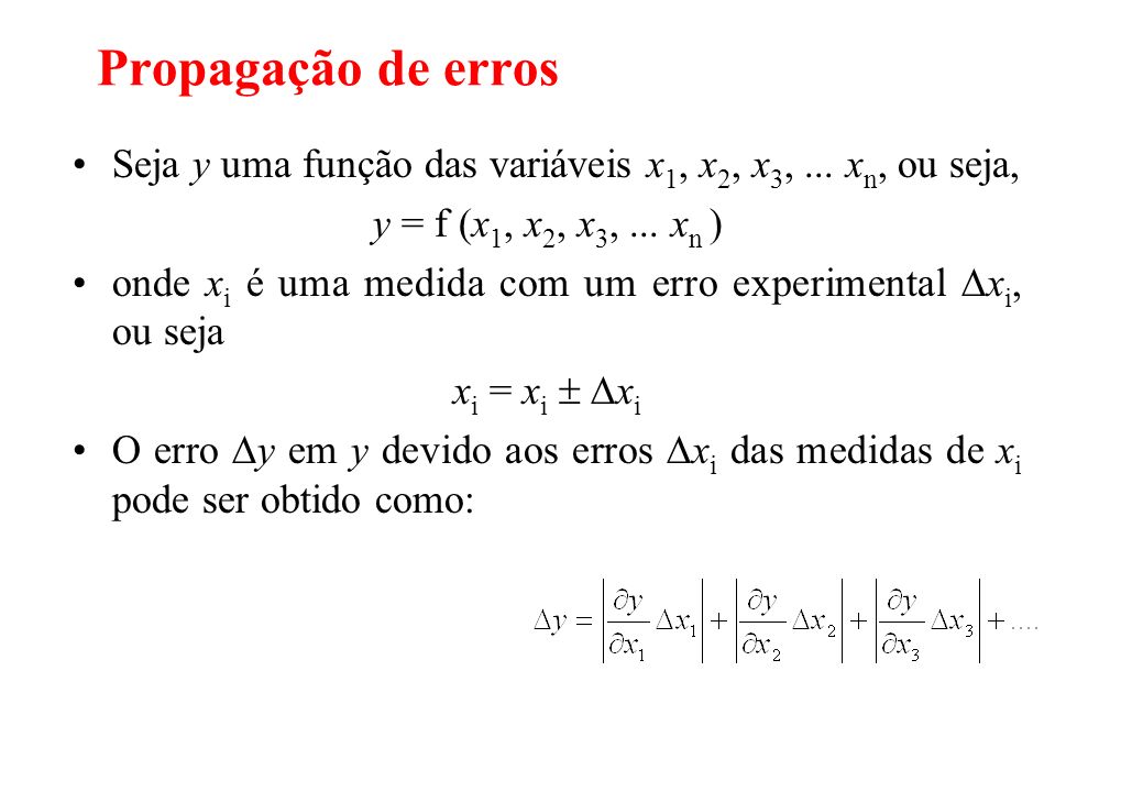 Propagação de erros Seja y uma função das variáveis x1, x2, x3, ... xn, ou seja, y = f (x1, x2, x3, ... xn )