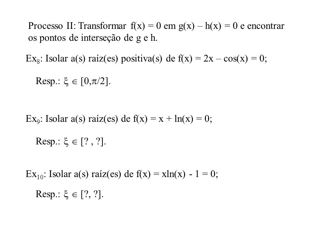 Processo II: Transformar f(x) = 0 em g(x) – h(x) = 0 e encontrar os pontos de interseção de g e h.