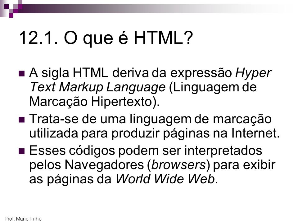 12.1. O que é HTML A sigla HTML deriva da expressão Hyper Text Markup Language (Linguagem de Marcação Hipertexto).