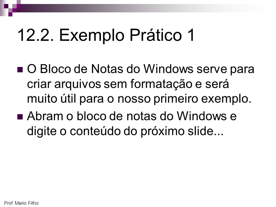 12.2. Exemplo Prático 1 O Bloco de Notas do Windows serve para criar arquivos sem formatação e será muito útil para o nosso primeiro exemplo.