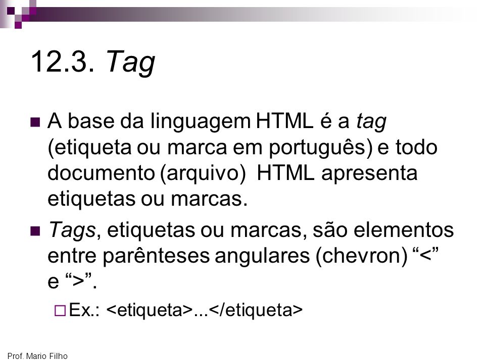 12.3. Tag A base da linguagem HTML é a tag (etiqueta ou marca em português) e todo documento (arquivo) HTML apresenta etiquetas ou marcas.