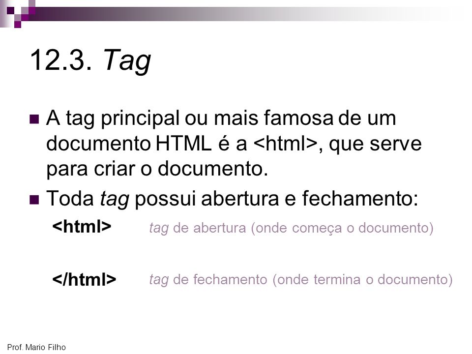 12.3. Tag A tag principal ou mais famosa de um documento HTML é a <html>, que serve para criar o documento.