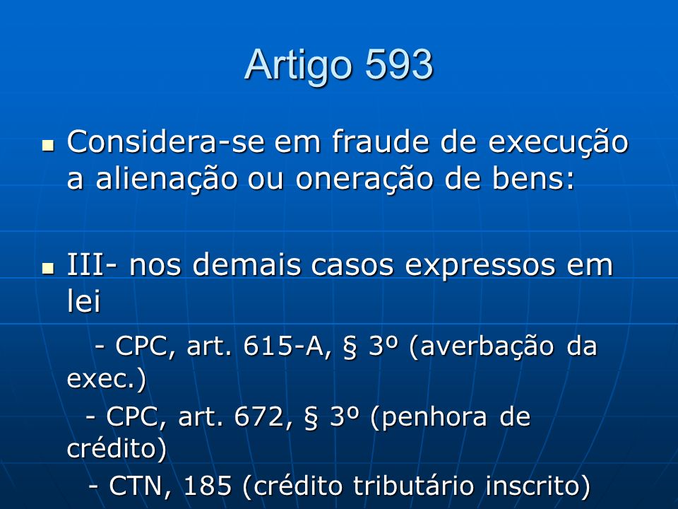 Artigo 593 Considera-se em fraude de execução a alienação ou oneração de bens: III- nos demais casos expressos em lei.