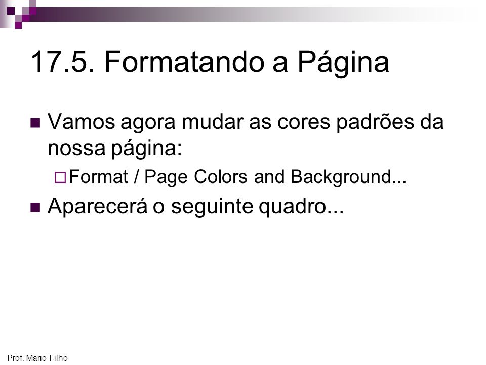 17.5. Formatando a Página Vamos agora mudar as cores padrões da nossa página: Format / Page Colors and Background...