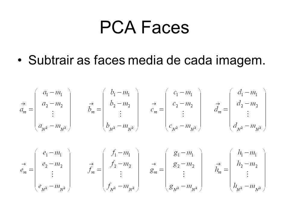 PCA Faces Subtrair as faces media de cada imagem.