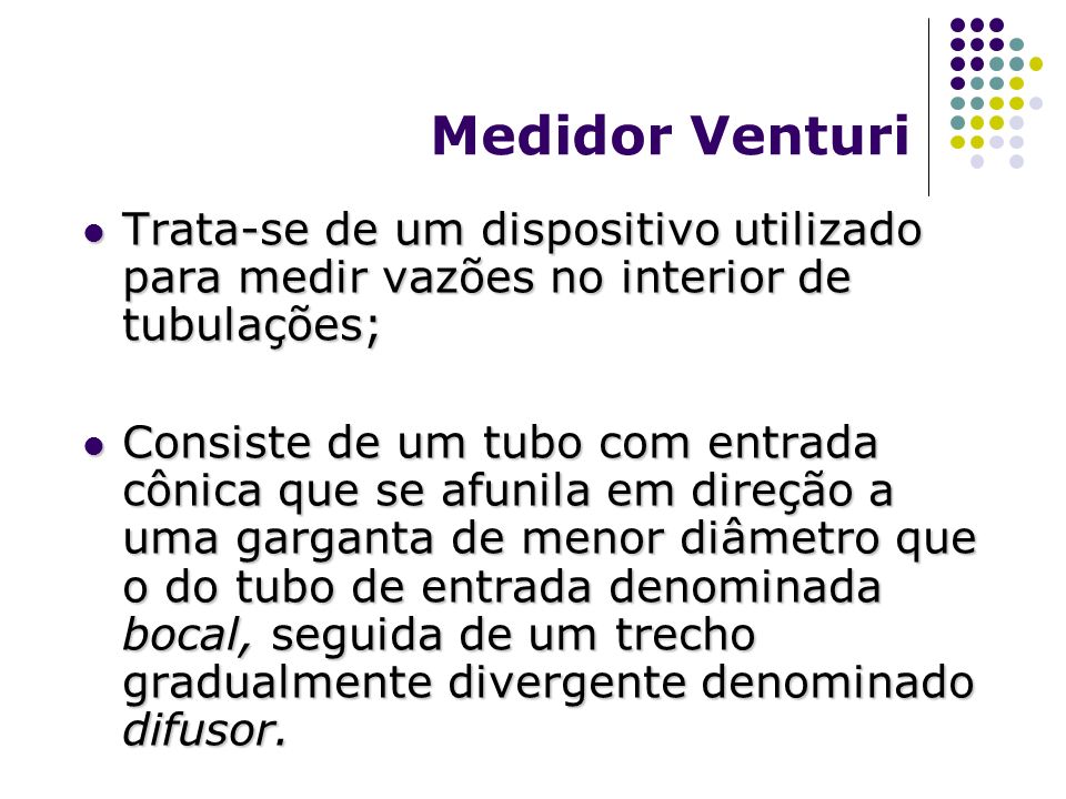 Medidor Venturi Trata-se de um dispositivo utilizado para medir vazões no interior de tubulações;