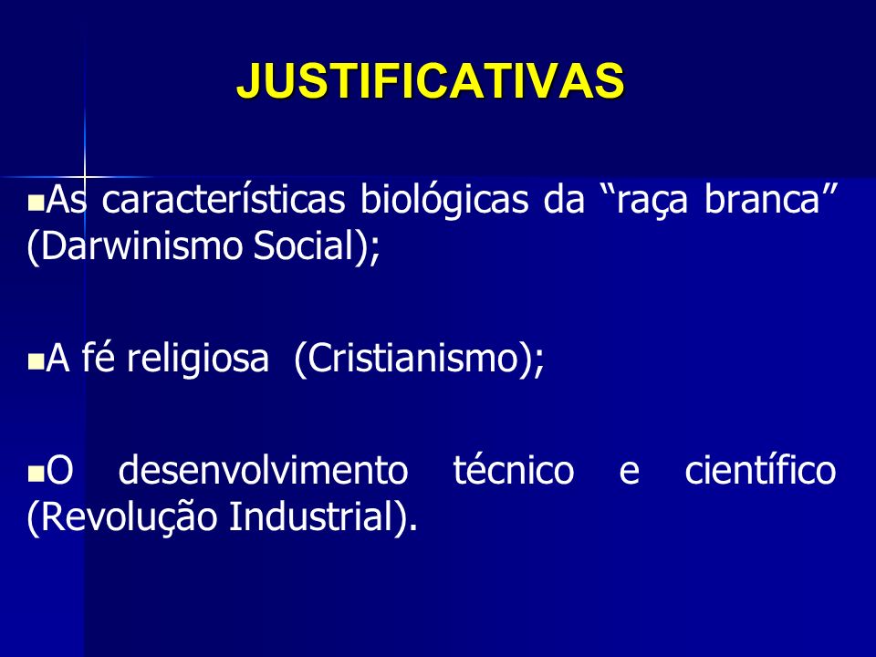 JUSTIFICATIVAS As características biológicas da raça branca (Darwinismo Social); A fé religiosa (Cristianismo);